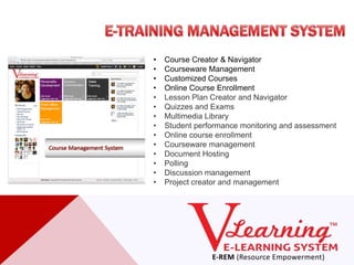 •   Course Creator & Navigator
•   Courseware Management
•   Customized Courses
•   Online Course Enrollment
•   Lesson Plan Creator and Navigator
•   Quizzes and Exams
•   Multimedia Library
•   Student performance monitoring and assessment
•   Online course enrollment
•   Courseware management
•   Document Hosting
•   Polling
•   Discussion management
•   Project creator and management
 