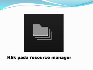 Klik pada resource manager
 