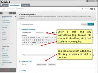 Enter a title and any
instructions (e.g. format, file
size limit, deadline, etc.) that
students may require.
You can also attach additional
files (e.g. assessment brief or
outline).

 