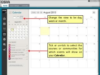 Change the view to be day,
week or month.
Tick or un-tick to select the
courses or communities for
which events will show on
your Calendar.
 