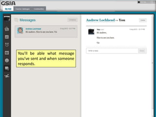 You’ll be able what message
you’ve sent and when someone
responds.
 