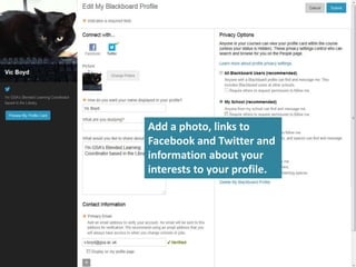 Add a photo, links to 
Facebook and Twitter and 
information about your 
interests to your profile. 
 