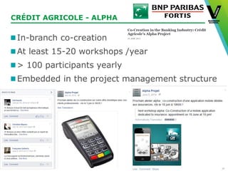 © Vlerick Business School
CRÉDIT AGRICOLE - ALPHA
In-branch co-creation
At least 15-20 workshops /year
> 100 participants yearly
Embedded in the project management structure
 