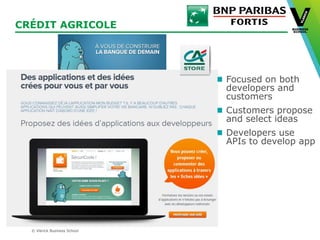 © Vlerick Business School
CRÉDIT AGRICOLE
Focused on both
developers and
customers
Customers propose
and select ideas
Developers use
APIs to develop app
 
