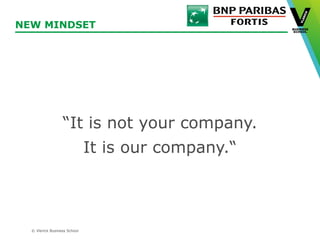 © Vlerick Business School
NEW MINDSET
“It is not your company.
It is our company.“
 