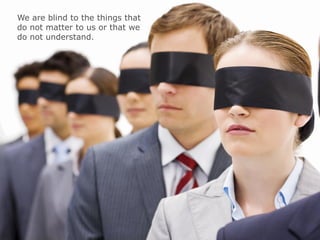 © Vlerick Business School
We are blind to the things that
do not matter to us or that we
do not understand.
 