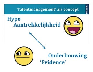 y
Aan academische zijde…
Talent management has always seemed to me to be a
tricky subject. It is at risk of becoming mere ...