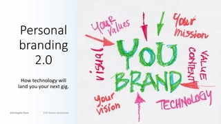 Personal
branding
2.0
How technology will
land you your next gig.
Christophe Pons PHD Media Worldwide
 