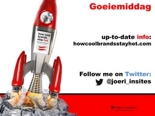 Goeiemiddag
up-to-date info:

howcoolbrandsstayhot.com

Follow me on Twitter:
@joeri_insites

 