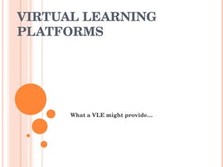 VIRTUAL LEARNING PLATFORMS What a VLE might provide … 