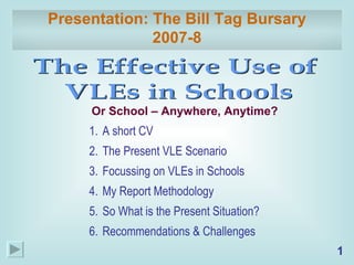 Presentation: The Bill Tag Bursary 2007-8 ,[object Object],[object Object],[object Object],[object Object],[object Object],[object Object],Or School – Anywhere, Anytime? 