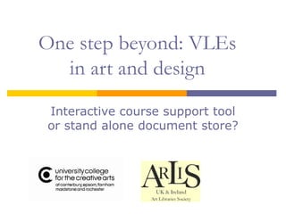 One step beyond: VLEs in art and design Interactive course support tool or stand alone document store? 