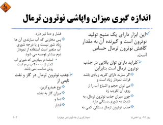 ‫ﺗﺮﻣ‬ ‫ﻧﻮﺗﺮون‬ ‫واﭘﺎﺷﻲ‬ ‫ﻣﻴﺰان‬ ‫ﮔﻴﺮي‬ ‫اﻧﺪازه‬‫ﺎل‬
‫ﺗﻮﻟﻴ‬ ‫ﻣﻨﺒﻊ‬ ‫ﻳﻚ‬ ‫داراي‬ ‫اﺑﺰار‬ ‫اﻳﻦ‬‫ﺪ‬
‫ﻣﻘ‬ ‫ﺑﻪ‬ ‫آن‬ ‫ﮔﻴﺮﻧﺪه‬ ‫و‬ ‫اﺳﺖ‬ ‫ﻧﻮﺗﺮون‬‫ﺪار‬
‫ﺣﺴﺎس‬ ‫ﺗﺮﻣﺎل‬ ‫ﻧﻮﺗﺮون‬ ‫ﻛﺎﻫﺶ‬
‫اﺳﺖ‬.
‫ﺟﺬب‬ ‫در‬ ‫ﺑﺎﻻﻳﻲ‬ ‫ﺗﻮان‬ ‫داراي‬ ‫ﻛﻠﺮاﻳﺪ‬
‫ﺑﻨﺎﺑﺮاﻳﻦ‬ ‫اﺳﺖ‬ ‫ﺗﺮﻣﺎل‬ ‫ﻧﻮﺗﺮون‬
‫ﺑﺎﺷ‬ ‫زﻳﺎدي‬ ‫ﻛﻠﺮﻳﺪ‬ ‫داراي‬ ‫ﺳﺎزﻧﺪ‬ ‫اﮔﺮ‬‫ﺪ‬
‫و‬ ‫اﺳﺖ‬ ‫زﻳﺎد‬ ‫ﻧﻤﻮدار‬ ‫ﻗﺮاﺋﺖ‬
‫از‬ ‫را‬ ‫آب‬ ‫اﺷﺒﺎع‬ ‫و‬ ‫ﺣﺠﻢ‬ ‫ﺗﻮان‬ ‫ﻣﻲ‬
‫زد‬ ‫ﺗﻘﺮﻳﺐ‬ ‫آن‬ ‫روي‬
‫ﺑﻪ‬ ،‫ﺗﺮﻣﺎل‬ ‫ﻧﻮﺗﺮون‬ ‫ﺟﺬب‬ ‫ﻣﻴﺰان‬ ‫ﭼﻮن‬
‫دارد‬ ‫ﺑﺴﺘﮕﻲ‬ ‫ﺷﻮري‬ ‫ﺑﻪ‬ ‫ﺷﺪت‬
‫ﻛﻤﻲ‬ ‫ﺑﺴﺘﮕﻲ‬ ‫ﺗﺮﻣﺎل‬ ‫ﻧﻮﺗﺮون‬ ‫ﺟﺬب‬‫ﺑﻪ‬
‫دارد‬ ‫ﻧﻴﺰ‬ ‫دﻣﺎ‬ ‫و‬ ‫ﻓﺸﺎر‬
‫ﻫﺎ‬ ‫آن‬ ‫ﺳﺎزﻧﺪي‬ ‫آب‬ ‫ﻛﻪ‬ ‫ﻣﺨﺎزﻧﻲ‬ ‫ﭘﺲ‬
‫ﺷﻮري‬ ‫درﺟﻪ‬ ‫ﻳﺎ‬ ‫و‬ ‫ﻧﻴﺴﺖ‬ ‫ﺷﻮر‬ ‫زﻳﺎد‬
‫ﻧﻤﻮدار‬ ‫از‬ ‫اﺳﺘﻔﺎده‬ ‫اﺳﺖ‬ ‫ﻣﺘﻐﻴﺮ‬ ‫آب‬
‫ﺷﻮد‬ ‫ﻣﻲ‬ ‫ﺗﻮﺻﻴﻪ‬ ‫ﺑﻴﺸﺘﺮ‬ ‫دوم‬.
•‫آب‬ ‫ﺷﻮري‬ ‫ﻛﻪ‬ ‫ﻣﻴﺎدﻳﻨﻲ‬ ‫در‬ ‫اﺳﺎﺳﺎ‬
‫از‬ ‫ﻛﻤﺘﺮ‬20000‫پ‬.‫پ‬.‫اﺳﺖ‬ ‫م‬
‫ﺑﺎﺷﺪ‬ ‫ﻧﻤﻲ‬ ‫ﻣﻨﺎﺳﺐ‬ ‫روش‬.
‫ﻧﻔﺖ‬ ‫و‬ ‫ﮔﺎز‬ ‫در‬ ‫ﺗﺮﻣﺎل‬ ‫ﻧﻮﺗﺮون‬ ‫ﺟﺬب‬
‫از‬ ‫ﺗﺎﺑﻌﻲ‬
،‫ﻫﻴﺪروﻛﺮﺑﻦ‬ ‫ﻧﻮع‬
،‫ﻧﻔﺖ‬ ‫ﺑﻪ‬ ‫ﮔﺎز‬ ‫ﻣﻴﺰان‬
‫و‬ ‫دﻣﺎ‬
‫ﻓﺸﺎر‬
‫ﺑﻬﺎر‬94-‫ح‬.‫اﻋﻠﻤﻲ‬‫ﻧﻴﺎ‬‫ﭼﺎه‬ ‫از‬ ‫ﻧﻤﻮدارﮔﻴﺮي‬)‫ﭼﻬﺎرم‬ ‫وﻳﺮاﻳﺶ‬(102
 