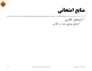 ‫اﻣﺘﺤﺎﻧﻲ‬ ‫ﻣﻨﺎﺑﻊ‬
‫اراﻳﻪ‬‫ﻛﻼﺳﻲ‬ ‫ﻫﺎي‬
‫ﻛﻼس‬ ‫در‬ ‫ﺷﺪه‬ ‫ﻣﻌﺮﻓﻲ‬ ‫ﻣﻨﺎﺑﻊ‬
‫ﺑﻬﺎر‬94-‫ح‬.‫اﻋﻠﻤﻲ‬‫ﻧﻴﺎ‬‫ﭼﺎه‬ ‫از‬ ‫ﻧﻤﻮدارﮔﻴﺮي‬)‫ﭼﻬﺎرم‬ ‫وﻳﺮاﻳﺶ‬(25
 