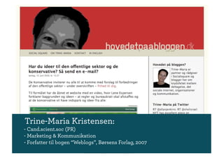 Trine-Maria Kristensen:
- Cand.scient.soc (PR)
- Marketing & Kommunikation
- Forfatter til bogen “Weblogs”, Børsens Forlag, 2007
 