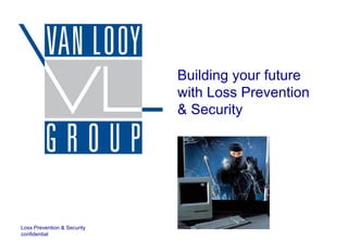 Building your future with Loss Prevention  & Security Loss Prevention & Security  confidential 