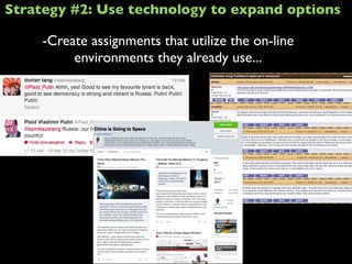 -Create assignments that utilize the on-line
environments they already use...
Strategy #2: Use technology to expand options
 