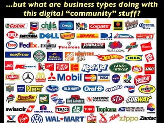 ...but what are business types doing with
this digital “community” stuff?
 