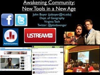 Awakening Community:
New Tools in a New Age
John Boyer (joboyer@vt.edu)
Dept. of Geography
Virginia Tech
Twitter: @plaidavenger
 