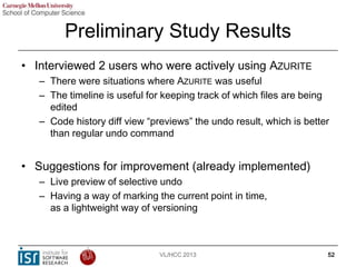 Preliminary Study Results
• Interviewed 2 users who were actively using AZURITE
– There were situations where AZURITE was ...