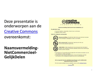 Deze presentatie is
onderworpen aan de
Creative Commons
overeenkomst:

Naamsvermelding-
NietCommercieel-
GelijkDelen

                      5
 