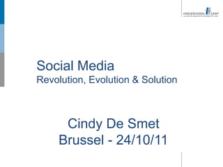 Social Media
Revolution, Evolution & Solution



      Cindy De Smet
     Brussel - 24/10/11
 