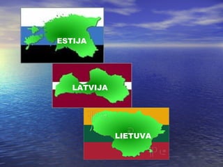 LIETUVA
LATVIJA
ESTIJA
 