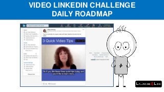 VIDEO LINKEDIN CHALLENGE
DAILY ROADMAP
 
