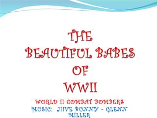 WORLD II COMBAT BOMBERS
MUSIC: JIIVE BUNNY - GLENN
           MILLER
 