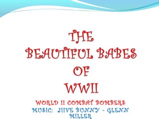 WORLD II COMBAT BOMBERS
MUSIC: JIIVE BUNNY - GLENN
MILLER
 