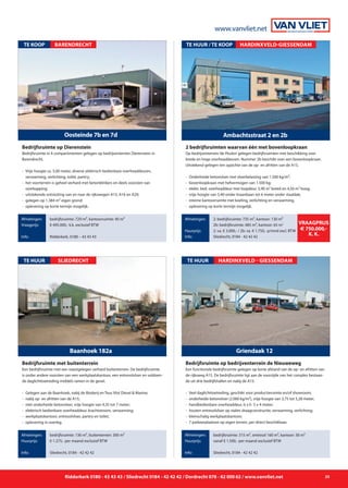 www.vanvliet.net
Ridderkerk 0180 - 43 43 43 / Sliedrecht 0184 - 42 42 42 / Dordrecht 078 - 62 000 62 / www.vanvliet.net 25
Op bedrijventerrein‘de Peulen’gelegen bedrijfsruimten met beschikking over
brede en hoge overheaddeuren. Nummer 2b beschikt over een bovenloopkraan.
Uitstekend gelegen ten opzichte van de op- en afritten van de A15.
- 	Onderheide betonvloer met vloerbelasting van 1.500 kg/m²;
- 	bovenloopkraan met hefvermogen van 1.500 kg;
- 	elektr. bed. overheaddeur met loopdeur, 5,90 m¹ breed en 4,50 m¹ hoog;
- 	vrije hoogte van 5,40 onder kraanbaan tot 6 meter onder staaldak;
- 	interne kantoorruimte met koeling, verlichting en verwarming.
- 	oplevering op korte termijn mogelijk.
Ambachtsstraat 2 en 2b
TE HUUR / TE KOOP
Afmetingen:
Huurprijs:
Info:
2: bedrijfsruimte: 735 m², kantoor: 130 m²
2b: bedrijfsruimte: 485 m², kantoor: 65 m2
2: va. € 3.000,- / 2b: va. € 1.750,- p/mnd excl. BTW
Sliedrecht, 0184 - 42 42 42
2 bedrijfsruimten waarvan één met bovenloopkraan
Hardinxveld-Giessendam
Een functionele bedrijfsruimte gelegen op korte afstand van de op- en afritten van
de rijksweg A15. De bedrijfsruimte ligt aan de voorzijde van het complex bestaan-
de uit drie bedrijfshallen en nabij de A15.
- 	Veel daglichttoetreding, geschikt voor productieruimte en/of showroom;
- 	onderheide betonvloer (2.000 kg/m²), vrije hoogte van 3,75 tot 5,28 meter;
- 	handbedienbare overheaddeur, b x h 5 x 4 meter;
- 	houten entresolvloer op stalen draagconstructie; verwarming, verlichting;
- 	kleinschalig werkplaatskantoor;
- 	7 parkeerplaatsen op eigen terrein, per direct beschikbaar.
Griendaak 12
TE HUUR
Afmetingen:
Huurprijs:
Info:
bedrijfsruimte: 315 m², entresol 160 m², kantoor: 50 m²
vanaf € 1.500,- per maand exclusief BTW
Sliedrecht, 0184 - 42 42 42
Bedrijfsruimte op bedrijventerrein de Nieuweweg
Hardinxveld - Giessendam
Bedrijfsruimte in 4 compartimenten gelegen op bedrijventerrein Dierenstein in
Barendrecht.
- 	Vrije hoogte ca. 5,00 meter, diverse elektrisch bedienbare overheaddeuren,
		 verwarming, verlichting, toilet, pantry;
- 	het voorterrein is geheel verhard met betonklinkers en deels voorzien van
		 overkapping;
- 	uitstekende ontsluiting van en naar de rijkswegen A15, A16 en A29;
- 	gelegen op 1.384 m² eigen grond;
- 	oplevering op korte termijn mogelijk.
Oosteinde 7b en 7d
TE KOOP
Afmetingen:
Vraagprijs:
Info:
bedrijfsruimte: 729 m², kantoorruimte: 40 m²
€ 495.000,- k.k. exclusief BTW
Ridderkerk, 0180 – 43 43 43
Bedrijfsruimte op Dierenstein
BARENDRECHT
Een bedrijfsruimte met een naastgelegen verhard buitenterrein. De bedrijfsruimte
is onder andere voorzien van een werkplaatskantoor, een entresolvloer en voldoen-
de daglichttoetreding middels ramen in de gevel.
- 	Gelegen aan de Baanhoek, nabij de Bioderij en Teus Vlot Diesel & Marine;
- 	nabij op- en afritten van de A15;
- 	niet-onderheide betonvloer, vrije hoogte van 4,35 tot 7 meter;
- 	elektrisch bedienbare overheaddeur, krachtstroom, verwarming;
- 	werkplaatskantoor, entresolvloer, pantry en toilet;
- 	oplevering in overleg.
Baanhoek 182a
TE HUUR
Afmetingen:
Huurprijs:
Info:
bedrijfsruimte: 136 m², buitenterrein: 300 m²
€ 1.275,- per maand exclusief BTW
Sliedrecht, 0184 - 42 42 42
Bedrijfsruimte met buitenterrein
SLIEDRECHT
vraagprijS
E 750.000,-
k. K.
 