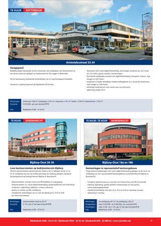 Aristotelesstraat 32-34
Bedrijfscomplex bestaande uit een showroom, een werkplaats, een buitenterrein en
een groot souterrain gelegen op bedrijventerrein De Laagjes in Rotterdam.
Via de Spinozaweg uitstekende verbindingen van en naar knooppunt Vaanplein.
Voorheen in gebruik geweest bij Opeldealer Eef & Huub.
- 	Showroom met ruime daglichttoetreding, vrije hoogte variërend van 2,67 meter 		
	 tot 3,55 meter, goede sanitaire voorzieningen;
- 	functionele werkplaats voorzien van daglichttoetreding, vloergoten, heaters, vrije 	
	 hoogte ca. 4,65 meter;
- 	souterrain en kelder bereikbaar middels hellingbanen (o.a. vanuit de showroom), 		
	 vrije hoogte ca. 3,60 meter;
- 	afsluitbaar buitenterrein met ruimte voor circa 60 auto’s;
- 	oplevering medio 2014.
Garagepand
Afmetingen:
Huurprijs:
Info:
showroom: 546 m², werkplaats: 2.701 m², souterrain: 2.161 m², kelder: 2.299 m², buitenterrein: 1.150 m²
€ 225.000,- per jaar exclusief BTW
Ridderkerk, 0180 - 43 43 43
TE HUUR ROTTERDAM
Diverse representatieve kantoorruimten vanaf ca. 82 m² gelegen op de 1e, 2e
en 3e verdieping van een op zichtlocatie langs de rondweg gelegen vrijstaand
kantoorgebouw op bedrijventerrein Bijdorp in Barendrecht.
- 	Representatieve centrale entree met liftinstallatie en trapopgang;
- 	kantoorruimten: o.a. ruime daglichttoetreding, systeemplafonds met verlichtings-	
		 armaturen, topkoeling, radiatoren, screens, intercom;
- 	pantry en sanitair op elke verdieping;
- 	uitstekende verbindingen van en naar de rijksweg A15, A16 en A29;
- 	per direct beschikbaar.
Bijdorp-Oost 26-36
TE HUUR
Afmetingen:
Huurprijs:
Info:
kantoorruimte vanaf ca. 82 m²
€ 110,- per m² per jaar exclusief BTW
Ridderkerk, 0180 - 43 43 43
Luxe kantoorruimten op bedrijventerrein Bijdorp
BARENDRECHT
Ridderkerk 0180 - 43 43 43 / Sliedrecht 0184 - 42 42 42 / Dordrecht 078 - 62 000 62 / www.vanvliet.net 31
Fraaie kantoorverdiepingen met ruime daglichttoetreding gelegen op de 2e en 3e
verdieping van een representatief kantoorgebouw op bedrijventerrein Bijdorp in
Barendrecht.
- 	Compleet opleverniveau o.a. voorzien van fraaie entree met lift, functionele
		 indeling, topkoeling, goede sanitaire voorzieningen en luxe pantry;
- 	ruime parkeergelegenheid;
- 	uitstekend bereikbaar met auto (A15, A16 en A29) en openbaar vervoer;
- 	oplevering in overleg.
Bijdorp-Oost 18a en 18b
TE HUUR / TE KOOP
Afmetingen:
Vraagprijzen:
Huurprijzen:
Info:
2e verdieping: 441 m², 3e verdieping: 336 m²
resp. € 545.000,- en € 485.000,- k.k. exclusief BTW
resp. € 100,- en € 110,- per m² per jaar exclusief BTW
Ridderkerk, 0180 – 43 43 43
Kantoorlagen in representatief kantoorgebouw
BARENDRECHT
 