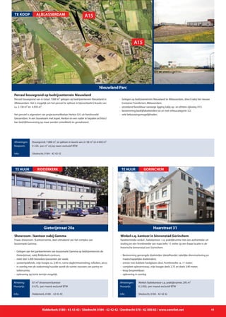 Ridderkerk 0180 - 43 43 43 / Sliedrecht 0184 - 42 42 42 / Dordrecht 078 - 62 000 62 / www.vanvliet.net 43
Fraaie showroom / kantoorruimte, deel uitmakend van het complex van
bouwmarkt Gamma.
- 	Gelegen aan het parkeerterrein van bouwmarkt Gamma op bedrijventerrein de 		
		 Gieterijstraat, nabij Ridderkerk-centrum;
-	 meer dan 5.000 bezoekers/passanten per week;
- 	systeemplafonds, vrije hoogte ca. 2,90 m, ruime daglichttoetreding, rolluiken, airco;
- 	in overleg met de toekomstig huurder wordt de ruimte voorzien van pantry en 		
		 toiletruimte;
- 	oplevering op korte termijn mogelijk.
Gieterijstraat 20a
TE HUUR
Afmeting:
Huurprijs:
Info:
87 m² showroom/kantoor
€ 675,- per maand exclusief BTW
Ridderkerk, 0180 – 43 43 43
Showroom / kantoor nabij Gamma
RIDDERKERK
Karakteristieke winkel-, baliekantoor- c.q. praktijkruimte met een authentieke uit-
straling en een frontbreedte van maar liefst 11 meter op een fraaie locatie in de
historische binnenstad van Gorinchem.
- 	Bestemming gemengde doeleinden (detailhandel, zakelijke dienstverlening en 	
		 maatschappelijke doeleinden);
- 	entree met dubbele hardglazen deur, frontbreedte ca. 11 meter;
- 	compleet opleverniveau, vrije hoogte deels 2,75 en deels 3,90 meter;
-	 koop bespreekbaar;
- 	oplevering in overleg.
Haarstraat 31
TE HUUR
Afmetingen:
Huurprijs:
Info:
Winkel-/baliekantoor c.q. praktijkruimte: 295 m²
€ 2.950,- per maand exclusief BTW
Sliedrecht, 0184 - 42 42 42
Winkel c.q. kantoor in binnenstad Gorinchem
GORINCHEM
a
Nieuwland Parc
Perceel bouwgrond van in totaal 7.088 m² gelegen op bedrijventerrein Nieuwland in
Alblasserdam. Het is mogelijk om het perceel te splitsen in bijvoorbeeld 2 kavels van
ca. 2.138 m² en 4.950 m².
Het perceel is eigendom van projectontwikkelaar Herkon B.V. uit Hardinxveld-
Giessendam. In een bouwteam met koper, Herkon en een nader te bepalen architect
kan bedrijfshuisvesting op maat worden ontwikkeld en gerealiseerd.
- 	Gelegen op bedrijventerrein Nieuwland te Alblasserdam, direct nabij het nieuwe 		
	 Container Transferium Alblasserdam;
- 	uitstekend bereikbaar vanwege ligging nabij op- en afritten rijksweg A15;
-	 bestemming bedrijfsdoeleinden tot en met milieucategorie 3.2;
- 	vele bebouwingsmogelijkheden.
Perceel bouwgrond op bedrijventerrein Nieuwland
Afmetingen:
Koopsom:
Info:
Bouwgrond: 7.088 m², te splitsen in kavels van 2.138 m² en 4.950 m²
€ 220,- per m² vrij op naam exclusief BTW
Sliedrecht, 0184 - 42 42 42
te KOOP ALBLASSERDAM A15
A15
 