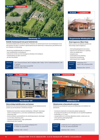 Ridderkerk 0180 - 43 43 43 / Sliedrecht 0184 - 42 42 42 / Dordrecht 078 - 62 000 62 / www.vanvliet.net46
Winkelruimte op uitstekende locatie aan de Middenbaan, het winkelhart van
Barendrecht.
- 	Functionele winkelruimte met daaronder gelegen opslagruimte.
		 De opslagruimte beschikt aan de achterzijde over een expeditiemogelijkheid;
- 	frontbreedte ca. 4,17 meter;
- 	verlaagd plafond met verlichting, afgewerkte wanden, cv-ketel, airco, etc;
- 	ruime openbare parkeergelegenheid;
- 	per direct beschikbaar.
Middenbaan 45
TE HUUR
Afmetingen:
Huurprijs:
Info:
winkelruimte: 42 m², opslagruimte: 43 m²
€ 2.100,- per maand exclusief BTW
Ridderkerk, 0180 – 43 43 43
Winkelruimte in Barendrecht-centrum
BARENDRECHT
Bedrijfsruimte met kantoorverdieping deel uitmakend van een bedrijvenverzamel-
complex aan het Noordeinde in Hendrik-Ido-Ambacht.
- 	Bedrijfsruimte: betonvloer, maximale vloerbelasting 1.500 kg/m², vrije hoogte 	
		 onder de verdiepingsvloer ca. 2,65 meter, handbedienbare overheaddeur,
		 verwarming, toilet;
-	 kantoorverdieping: systeemplafonds met verlichtingsarmaturen, vrije hoogte
		 ca. 2,75 meter, verwarming, airco;
- 	uitstekende bereikbaarheid; 1 eigen parkeerplaats;
- 	oplevering per direct mogelijk.
Noordeinde 164
TE KOOP
Afmetingen:
Vraagprijs:
Info:
bedrijfsruimte: 50 m², kantoorverdieping: 50 m²
€ 119.000,- k.k. exclusief BTW
Ridderkerk, 0180 – 43 43 43
Kleinschalige bedrijfsruimte met kantoor
H.I. AMBACHT
Kiosk in centrum van Sliedrecht, geschikt voor
kleinschalige winkel of daghoreca.
- 	Gratis parkeergelegenheid voor de deur;
-	 tegenover AH, naast Bloom en ’t Zalmhuis;
- 	entree met dubbele deur;
-	 betegelde vloer;
- 	systeemplafond met verlichting;
- 	verwarming, airconditioning;
- 	oplevering per direct mogelijk.
BurgemeesterWinklerplein 43
Afmetingen:
Huurprijs:
Info:
winkelruimte: 70 m²
vanaf € 1.350,- p/mnd excl. BTW
Sliedrecht, 0184 - 42 42 42
Kiosk tegenover Albert Heijn
TE HUUR SLIEDRECHT
Kievitsweg 151
Functionele bedrijfsruimte met kantoor, kantine, showroom, een verhard buiten-terrein met overkappingen en een
deel grasland. Het object is voorheen in gebruik geweest bij een dealerschap in maaimachines, gecombineerd met
een werkplaats en buitenopslag.
- Bestemming: bedrijfsdoeleinden t/m categorie 2;
- twee handbedienbare overheaddeuren;
- buitenterrein voorzien van olie-vetvangput en afsluitbaar met schuifpoort;
- 6 parkeerplaatsen op eigen voorterrein;
- per direct beschikbaar.
Bedrijfs-/kantoorpand met groot buitenterrein
Afmetingen:
Vraagprijs:
Info:
126 m² showroom/kantoor, 266 m² werkplaats, 288 m² zolder, 1.297 m² verhard buitenterrein, 1.750
m² grasland.
€ 650.000,- kosten koper exclusief BTW
Ridderkerk, 0180 - 43 43 43
te KOOP RIDDERKERK
 