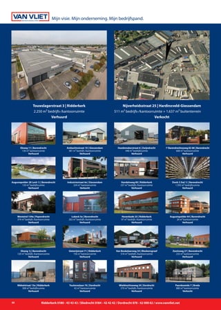 1e
Barendrechtseweg 82-86 | Barendrecht
668 m² kantoorruimte
Verhuurd
Donk 3 (hal 1) | Barendrecht
1.593 m² bedrijfsruimte
Verhuurd
Augustapolder 64 | Barendrecht
20 m² kantoorruimte
Verhuurd
Zwolsweg 27 | Barendrecht
233 m² kantoorruimte
Verhuurd
Paardeweide 7 | Breda
880 m² kantoorruimte
Verkocht
Ebweg 11 | Barendrecht
136 m² kantoorruimte
Verhuurd
Augustapolder 28 (unit 1) | Barendrecht
120 m² bedrijfsruimte
Verhuurd
Westeind 159a | Papendrecht
374 m² bedrijfs-/kantoorruimte
Verhuurd
Ebweg 1j | Barendrecht
120 m² bedrijfs-/kantoorruimte
Verhuurd
Nikkelstraat 15a | Ridderkerk
308 m² bedrijfsruimte
Verhuurd
Ambachtsstraat 10 | Giessendam
381 m² bedrijfs-/kantoorruimte
Verhuurd
Industriestraat 6e | Giessendam
224 m² kantoorruimte
Verkocht
Lubeck 5a | Barendrecht
202 m² bedrijfs-/kantoorruimte
Verhuurd
Gieterijstraat 71 | Ridderkerk
156 m² kantoorruimte
Verhuurd
Toulonselaan 76 | Dordrecht
42 m² kantoorruimte
Verhuurd
Hoedemakerstraat 6 | Zwijndrecht
448 m² bedrijfsruimte
Verhuurd
Handelsweg 80 | Ridderkerk
237 m² bedrijfs-/kantoorruimte
Verhuurd
Havenkade 25 | Ridderkerk
97 m² bedrijfs-/kantoorruimte
Verhuurd
Van Beukelaarweg 34 | Bleskensgraaf
318 m² bedrijfs-/kantoorruimte
Verhuurd
Wieldrechtseweg 34 | Dordrecht
270 m² bedrijfs-/kantoorruimte
Verhuurd
Touwslagerstraat 3 | Ridderkerk
2.250 m² bedrijfs-/kantoorruimte
Verhuurd
Nijverheidsstraat 25 | Hardinxveld-Giessendam
511 m² bedrijfs-/kantoorruimte + 1.637 m² buitenterrein	
Verkocht
Mijn visie. Mijn onderneming. Mijn bedrijfspand.
50 Ridderkerk 0180 - 43 43 43 / Sliedrecht 0184 - 42 42 42 / Dordrecht 078 - 62 000 62 / www.vanvliet.net
 