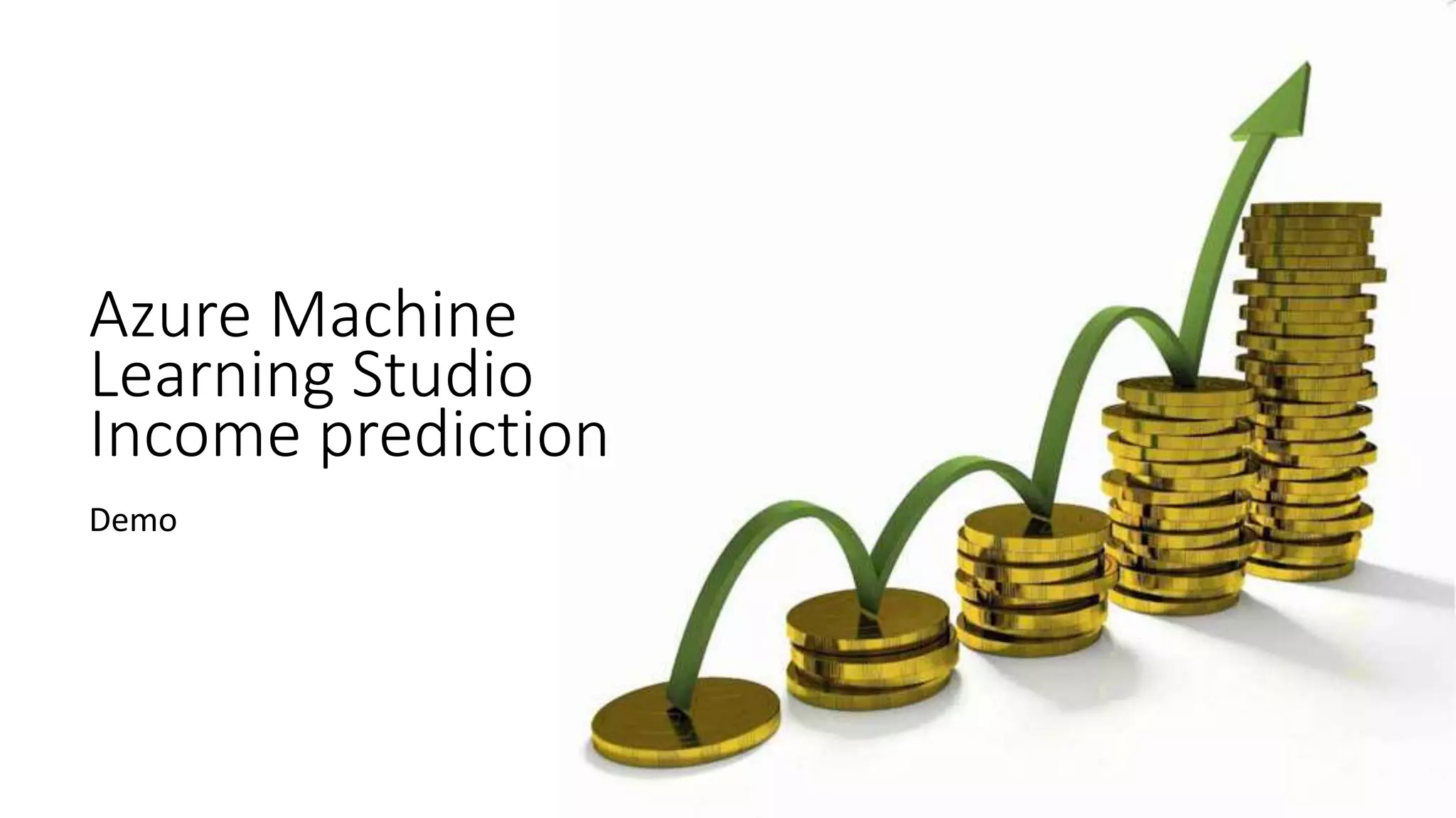 Azure Machine
Learning Studio
Income prediction
Demo
 