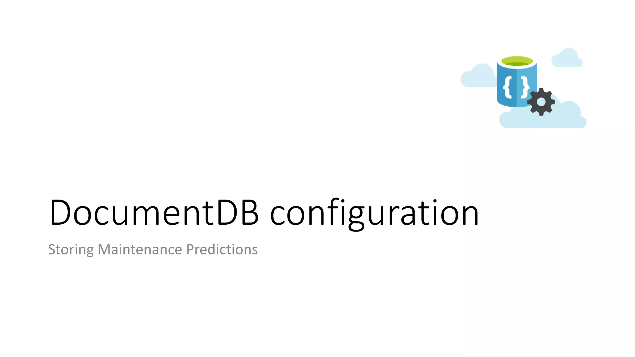 DocumentDB configuration
Storing Maintenance Predictions
 