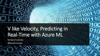 V like Velocity, Predicting in
Real-Time with Azure ML
Barbara Fusinska
@BasiaFusinska
 