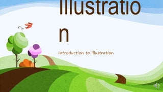 Illustratio
n
Introduction to Illustration
 