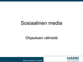 Sosiaalinen media

 Ohjauksen välineitä




www.hamk.fi/aokk
 