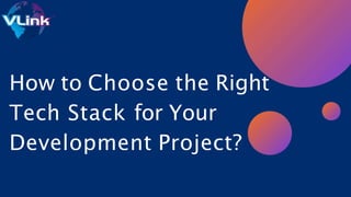 How to Choose the Right
Tech Stack for Your
Development Project?
 