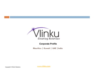 Corporate Profile

                               Mauritius | Kuwait | UAE |India




Copyright © VlinkU Solutions       www.vlinku.com
 