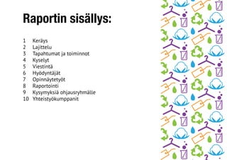1	Keräys
2	Lajittelu
3	 Tapahtumat ja toiminnot
4	Kyselyt
5	Viestintä
6	Hyödyntäjät
7	Opinnäytetyöt
8	Raportointi
9	 Kysymyksiä ohjausryhmälle
10	Yhteistyökumppanit
Raportin sisällys:
 