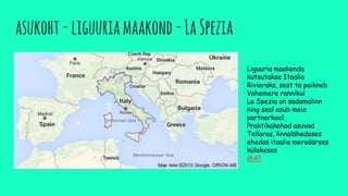 asukoht-liguuriamaakond-LaSpezia
Liguuria maakonda
kutsutakse Itaalia
Rivieraks, sest ta paikneb
Vahemere rannikul
La Spezia on sadamalinn
ning seal asub meie
partnerkool.
Praktikakohad asuvad
Tellaros, linnalähedases
ehedas itaalia mereäärses
külakeses
MAP
 