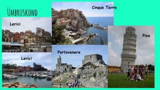 Ümbruskond
Lerici
Portovenere
Cinque Terre
Pisa
Lerici
 