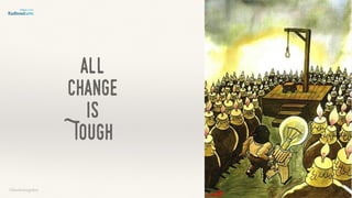 all
Change
Is
Tough
©lucienengelen
 