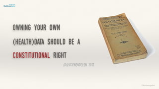 Owning your own
(health)data should be a
constitutional right
©lucienengelen
@lucienengelen 2017
 