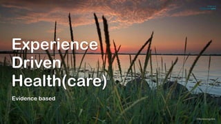 Experience
Driven
Health(care)
©lucienengelen
Evidence based
 