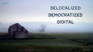 Delocalized
Democratized
digital
©lucienengelen
 