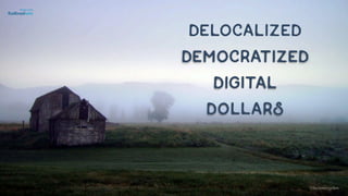 Delocalized
Democratized
digital
dollars
©lucienengelen
 